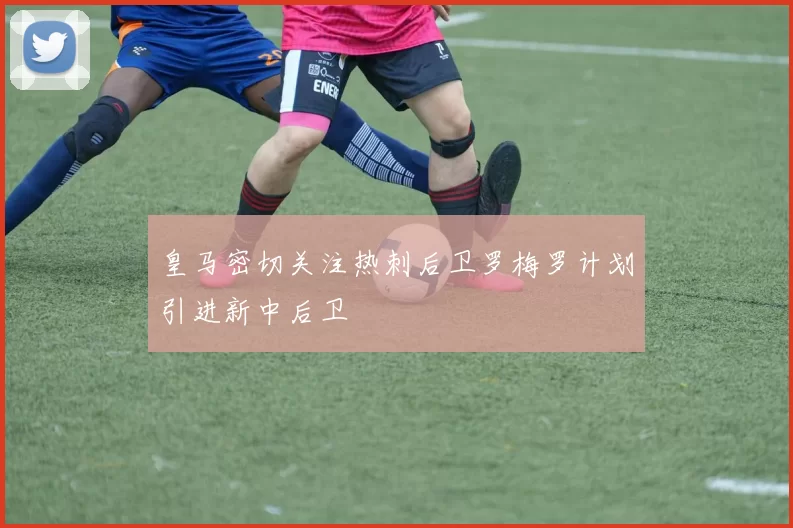 皇马密切关注热刺后卫罗梅罗计划引进新中后卫